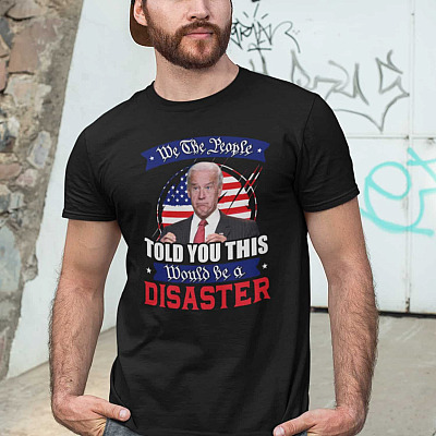 Alternative view of We The People Told You This Would Be A Disaster T-Shirt - Anti Biden Shirt - Political Shirt
