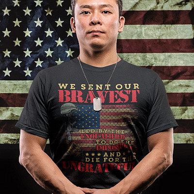 Alternative view of We Sent Our Bravest Led by The Unqualified to Do the Impossible and Die for The Ungrateful T-Shirt