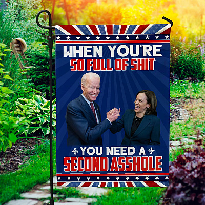 When You're So Full Of Shit You Need A Second Asshole Anti Biden Harris Garden Flag - House Flag
