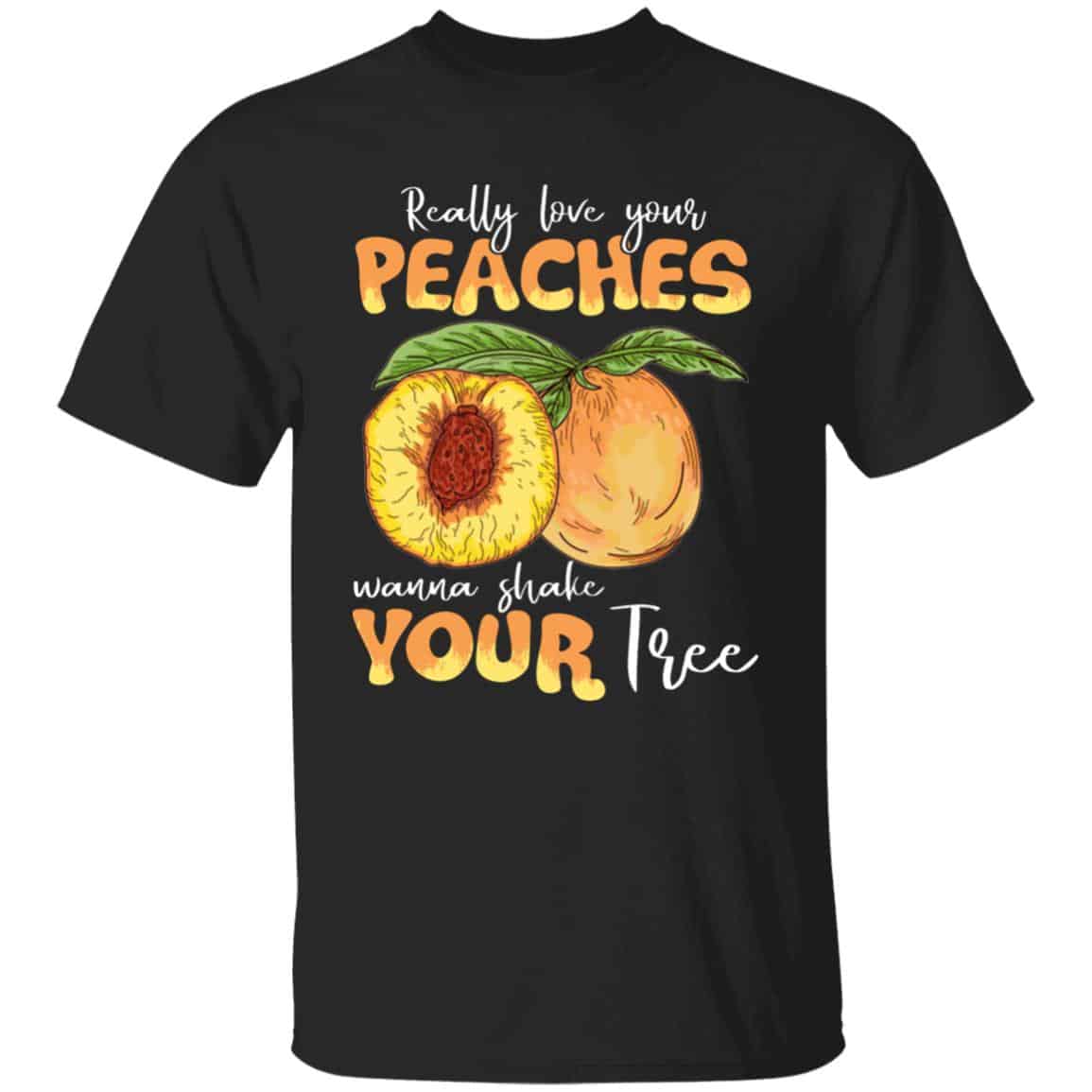 I Really Love Your Peaches Wanna Shake Your Tree Really Love Your Peaches Wanna Shake Your Tree Funny T-Shirt | CubeBik