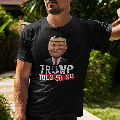 Alternative view of Trump Told You So T-Shirt - Support Trump T-Shirt - Funny Trump T-Shirt - Funny Political T-Shirt