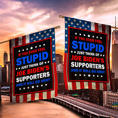 Alternative view of If You Ever Feel Stupid Just Think of Joe Biden's Supporters Garden Flag - House Flag