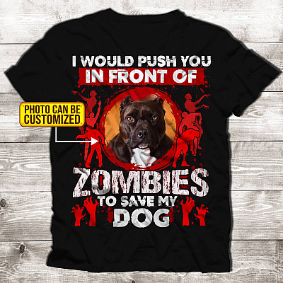 Custom Photo I Would Push You In Front Of Zombies To Save My Dog T-Shirt - V-Neck - Dog Lover Halloween Hoodie