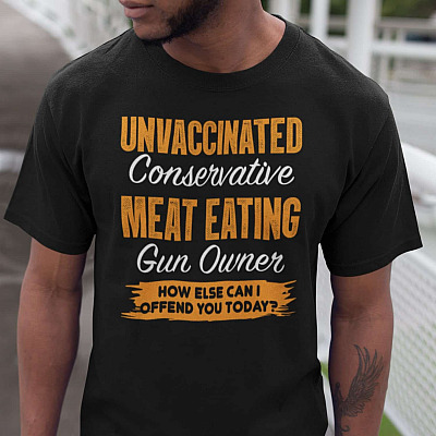 Unvaccinated Conservative Meat Eating Gun Owner How Else Can I Offend You Today T-Shirt - V-Neck Shirt