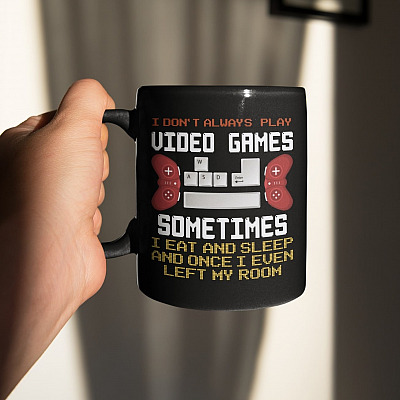 Alternative view of I Don't Always Play Video Games Sometimes I Eat And Sleep And Once I Even Left My Room Ceramic Coffee Mug