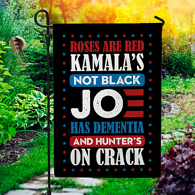 Roses Are Red Kamala's Not Black Joe Has Dementia And Hunter's On Crack Outdoor House Flag - Anti Biden Home Garden Flag