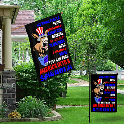 Alternative view of We Bring People from Shithole Countries Because Democrats Need Shithole Vote Garden Flag - House Flag - Wall Flag