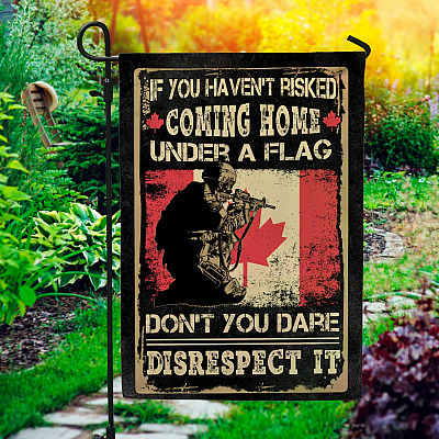 Canada If You Haven't Risked Coming Home Under A Flag Disrespect It Veteran Garden Flag - House Flag