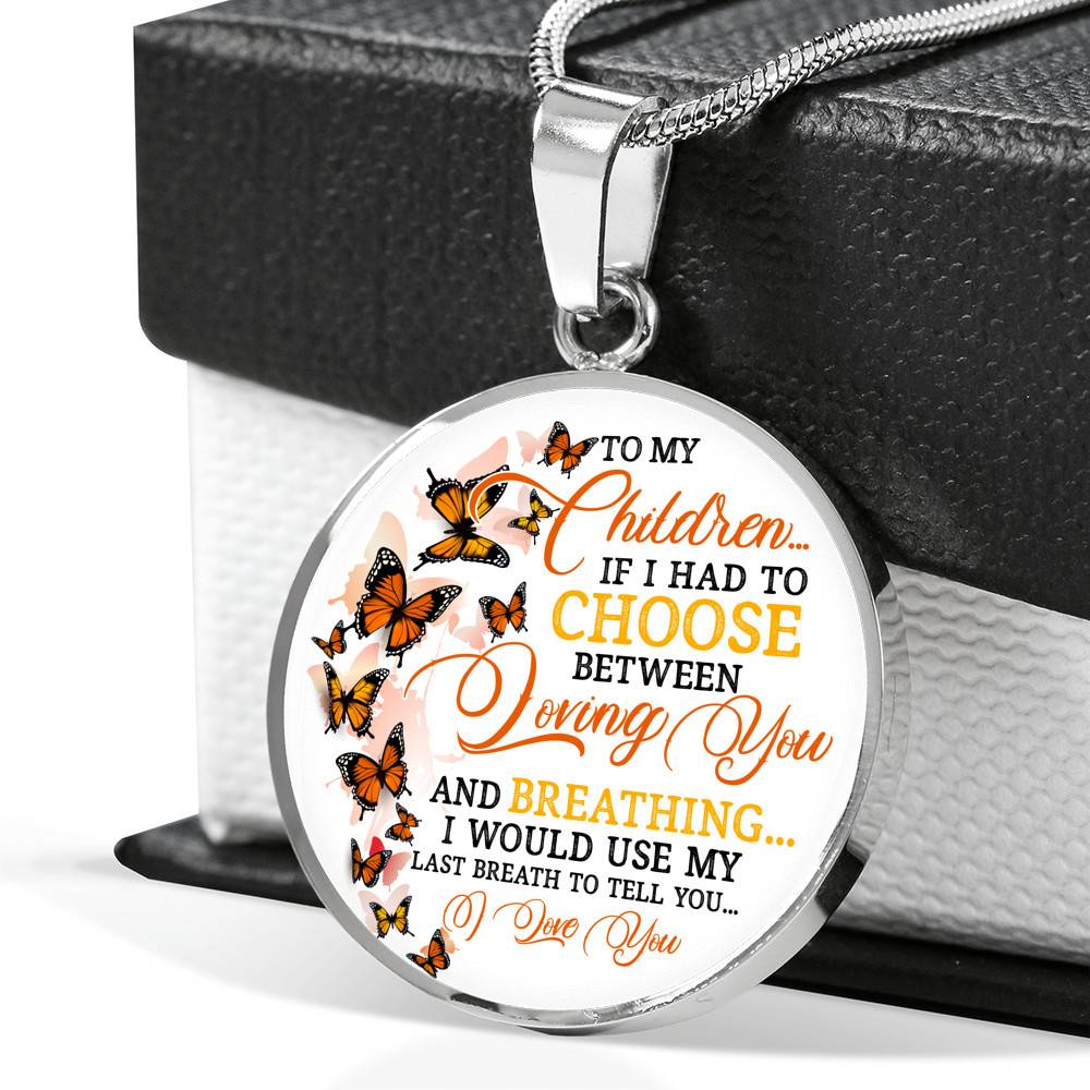 To My Children If I Had to Choose Between Loving You and Breathing Butterfly Circle Pendant Necklace - Bangle To My Children If I Had to Choose Between Loving You and Breathing Butterfly Circle Pendant Necklace - Bangle