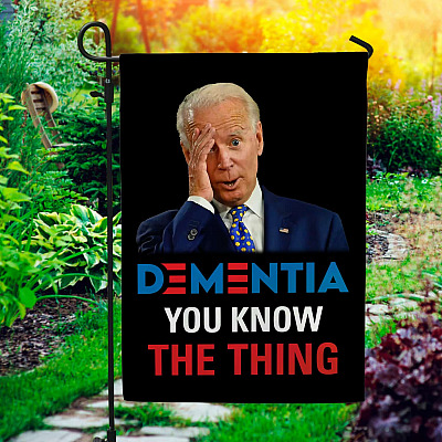 Dementia You Know The Thing Anti Biden Outdoor Indoor Garden Flag - House Flag