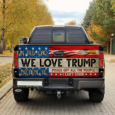 In This Car We Love Trump Because He Pisses Off All The People I Can't Stand Truck Tailgate Decal Sticker Wrap