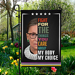 Fight For The Things You Care About My Body My Choice Ruth Bader Ginsburg Garden Flag - RBG Quote House Flag