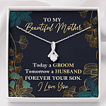 To My Beautiful Mother Today A Groom Tomorrow A Husband Forever Your Son Alluring Beauty Necklace - Alluring Beauty Necklace