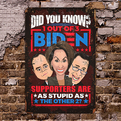 Did You Know 1 Out 3 Biden Supporters Are As Stupid As The Other 2 Funny Schiff Pelosi Outdoor Decorative Metal Sign