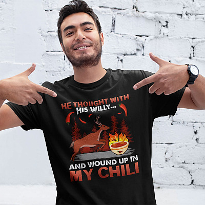 Alternative view of He Thought With His Willy And Wound Up In My Chili T-shirt - Funny Deer Hunting Shirt