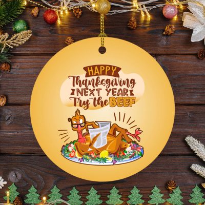 Happy Thanksgiving Next Year Try The Beef Fall Thanksgiving Ornament - Thanksgiving Turkey Circle Ornament