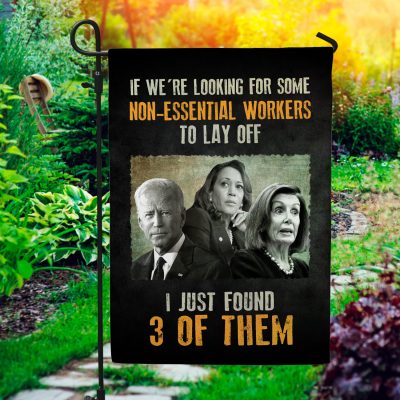 If We're Looking For Some Non-Essential Workers To Lay Off I Just Found 3 Of Them Decorative Garden House Flag