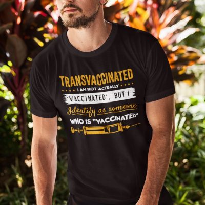 Alternative view of Transvaccinated I Am Not Actually Vaccinated But I Identify As Someone Who Is Vaccinated T-Shirt
