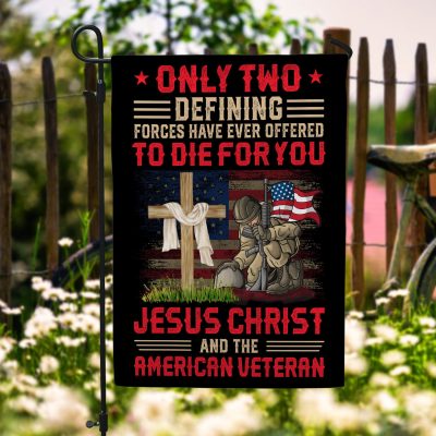 Only Defining Forces Have Ever Offered To Die For You Jesus Christ And The American Veteran Garden Flag - House Flag