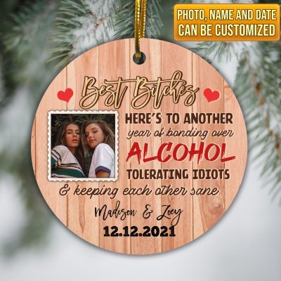 Custom Photo Best Bitches Here's To Another Year Or Bonding Over Alcohol Tolerating Idiots Circle Christmas Ornament