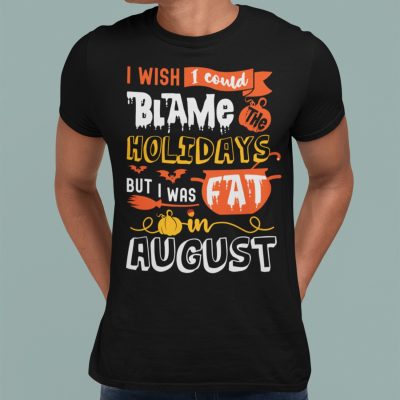 Alternative view of I Wish I Could Blame the Holidays But I Was Fat In August Funny T-Shirt - V-Neck Shirt