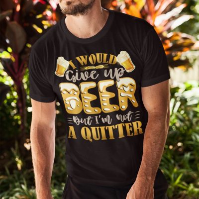 Alternative view of I Would Give Up Beer But I'm Not A Quitter Funny Beer T-Shirt - Beer Lover Shirt