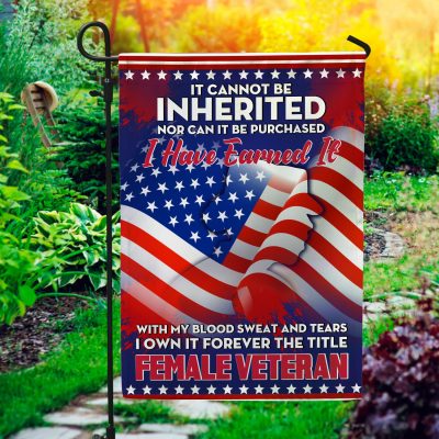 Female Veteran It Cannot Be Inherited Nor Can It Be Purchased I Have Earned It Outdoor House Flag - Home Garden Flag