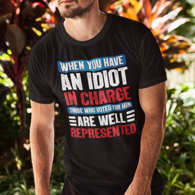Alternative view of When You Have An Idiot In Charge Those Who Voted For Him Are Well Represented T-Shirt - Anti Biden Shirt