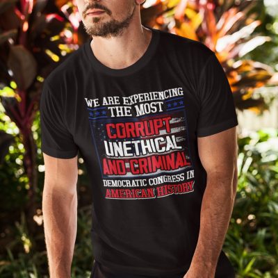 Alternative view of We Are Experiencing The Most Corrupt Unethical And Criminal Democratic Congress In American History T-Shirt