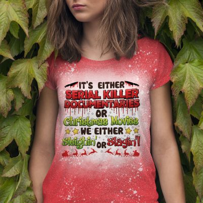 It's Either Serial Killer Documentaries Or Christmas Movies We Either Sleighin' Or Slayin' Bleached T-Shirt