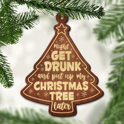 Might Get Drunk and Put My Christmas Tree Later Custom Shaped Wooden Christmas Ornament
