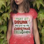 Might Get Drunk and Put My Christmas Tree Later Bleached T-Shirt - Funny Christmas Tee