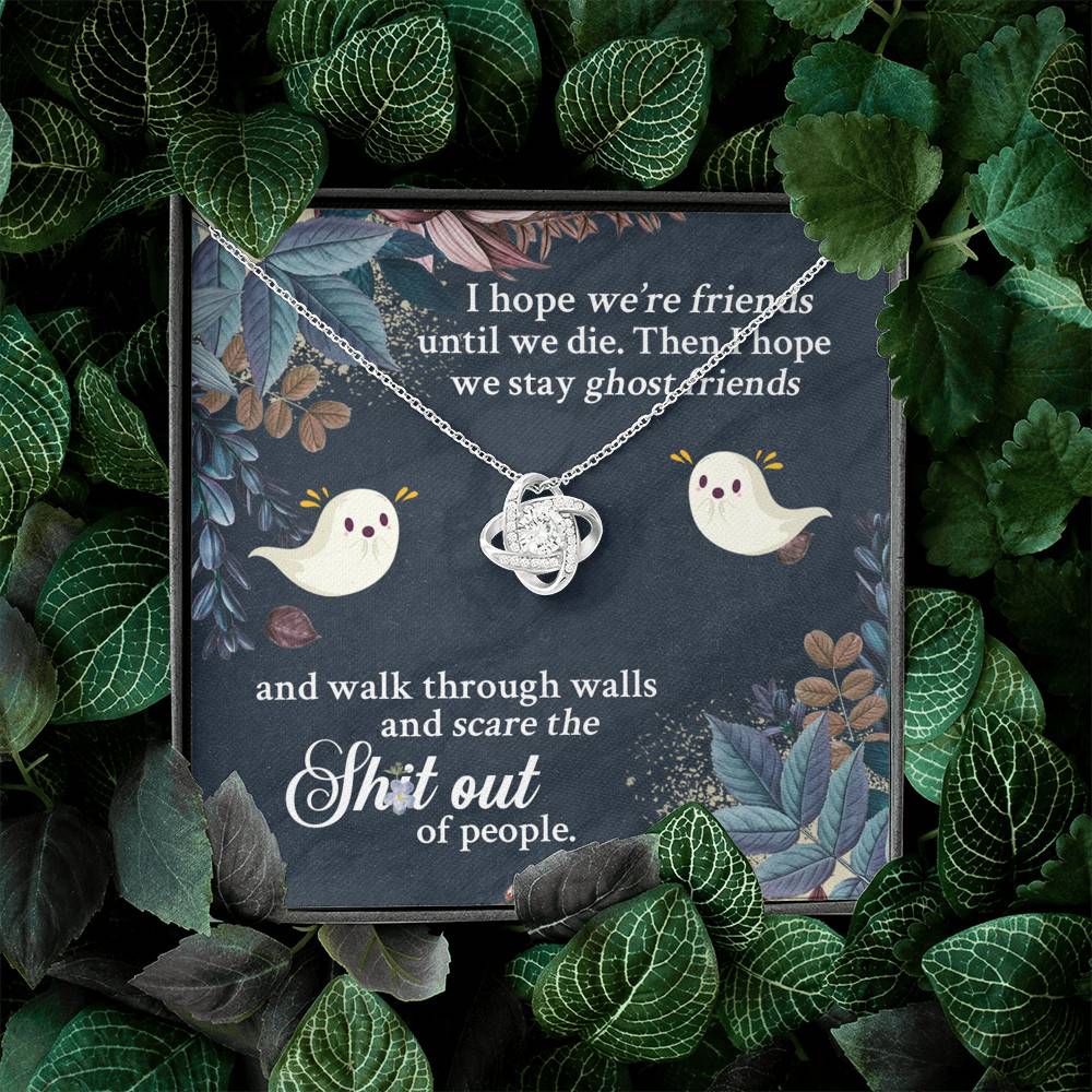 I Hope We're Friends Until We Die Then I Hope We Stay Ghost Friends Love Knot Necklace