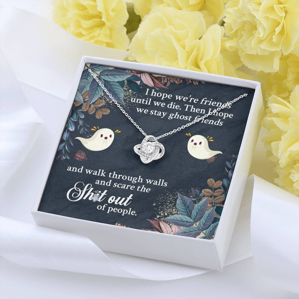 I Hope We're Friends Until We Die Then I Hope We Stay Ghost Friends Love Knot Necklace