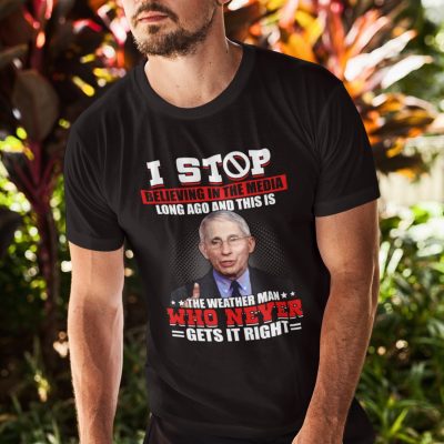 Alternative view of I Stop Believing In The Media Long Ago And This Is The Weather Man Who Never Gets It Right T-Shirt
