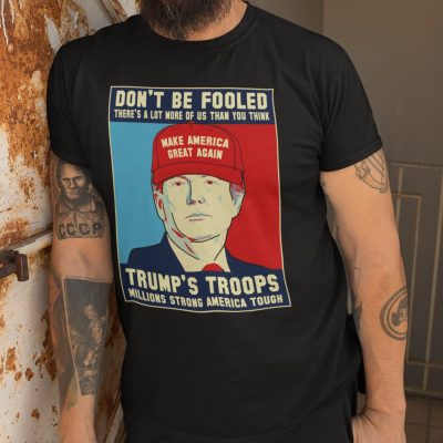 Alternative view of Don't Be Fooled There's A Lot More Of Us Than You Think Trump's Troops T-Shirt - Support Trump Shirt