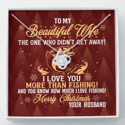 To My Beautiful Wife The One Who Didn't Get Away I Love You More Than Fishing Christmas Love Knot Pendant Necklace - Love Knot Necklace
