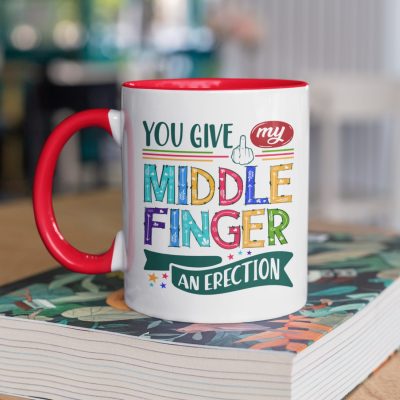 You Give My Middle Finger An Erection Funny Sacarsm Accent Mug