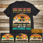 Every Snack You Make Every Meal You Bake Every Bite You Take I'll Be Watching You Personalized Dog Breed T-Shirt