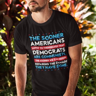 Alternative view of The Sooner Americans Admit To Themselves That Democrats Are Communists T-Shirt - Anti Democrat Shirt