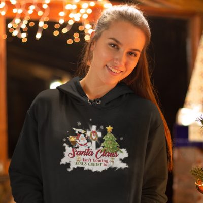 Alternative view of Santa Clause Isn't Coming Jesus Christ Is T-shirt - Hoodie - Sweatshirt - Christian Christmas Shirt