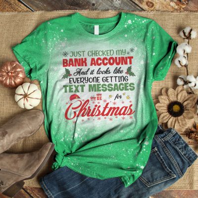 Just Checked My Bank Account And It Looks Like Everyone Getting Text Messages For Christmas Bleached T-Shirt