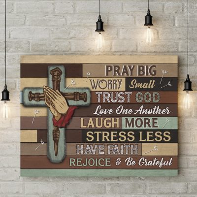 Pray Big Worry Small Trust God Have Faith Rejoice And Be Grateful Christian Canvas Prints - Unframed Poster