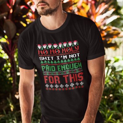 Alternative view of Ho Ho Holy Shit I'm Not Paid Enough For This Ugly Christmas Funny T-Shirt - Hoodie - Sweatshirt