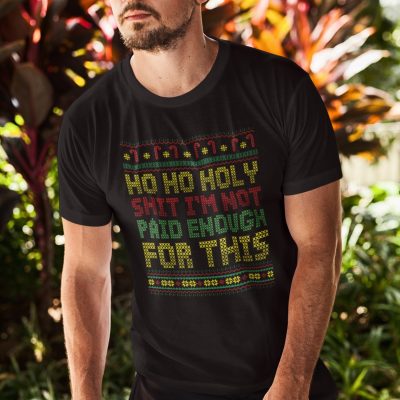 Alternative view of Ho Ho Holy Shit I'm Not Paid Enough For This T-Shirt - Hoodie - Sweatshirt - Long Sleeve