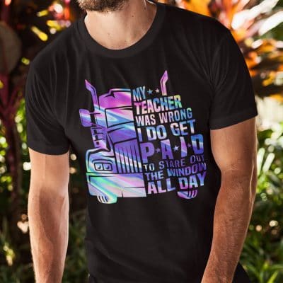 Alternative view of My Teacher Was Wrong I Do Get Paid To Stare Out The Window All Day T-Shirt - Funny Trucker Shirt