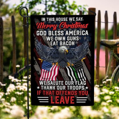 In This House We Say Merry Christmas We Salute Our Flag If That Offends You Leave Veteran Garden Flag - House Flag