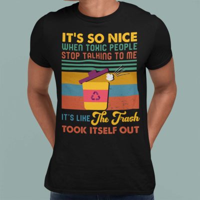 Alternative view of It's So Nice When Toxic People Stop Talking To Me It's Like The Trash Took Itself Out Funny T-Shirt