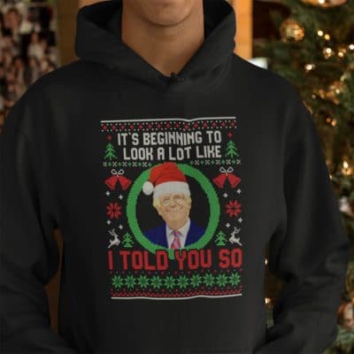 Alternative view of It's Beginning To Look A Lot Like I Told You So Trump Christmas Hoodie - Sweatshirt - Long Sleeve Shirt