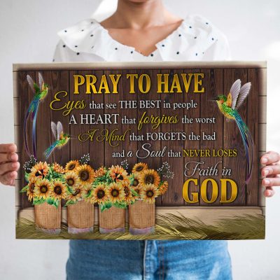 Pray To Have Eyes That See The Best In People A Heart That Forgives The Worst Framed Canvas - Unframed Poster